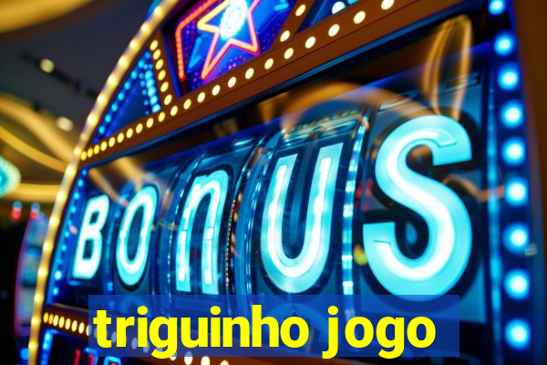 triguinho jogo